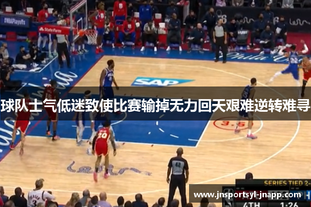 球队士气低迷致使比赛输掉无力回天艰难逆转难寻