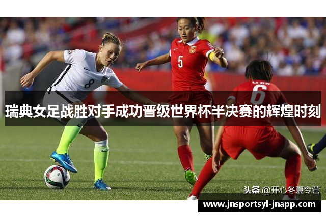 瑞典女足战胜对手成功晋级世界杯半决赛的辉煌时刻