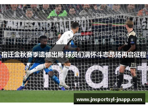 宿迁金秋赛季遗憾出局 球员们满怀斗志昂扬再启征程