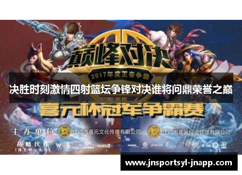 决胜时刻激情四射篮坛争锋对决谁将问鼎荣誉之巅