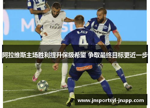 阿拉维斯主场胜利提升保级希望 争取最终目标更近一步