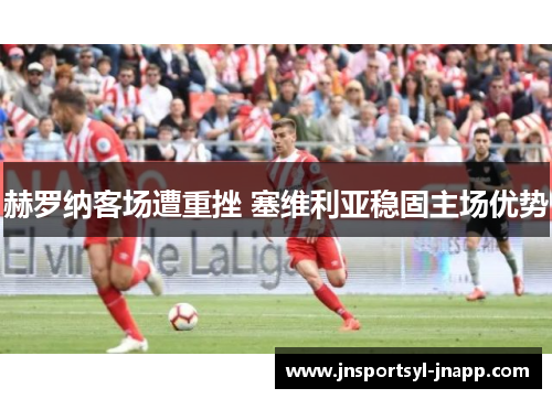 赫罗纳客场遭重挫 塞维利亚稳固主场优势