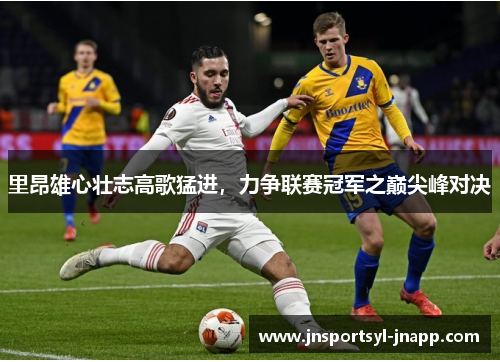 里昂雄心壮志高歌猛进，力争联赛冠军之巅尖峰对决