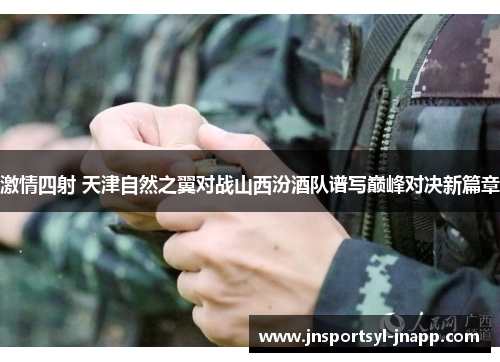 激情四射 天津自然之翼对战山西汾酒队谱写巅峰对决新篇章