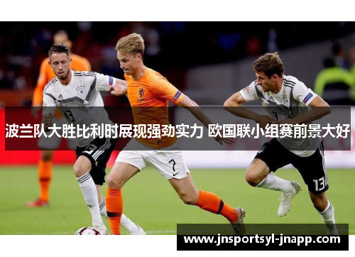 波兰队大胜比利时展现强劲实力 欧国联小组赛前景大好