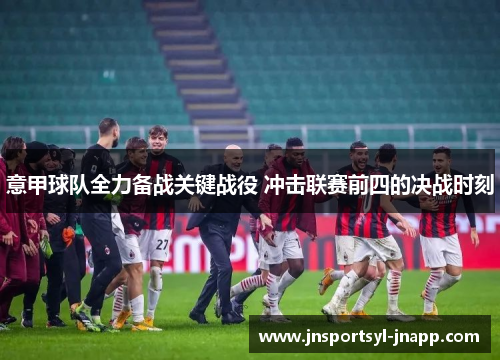 意甲球队全力备战关键战役 冲击联赛前四的决战时刻