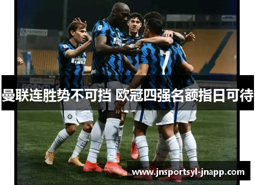 曼联连胜势不可挡 欧冠四强名额指日可待