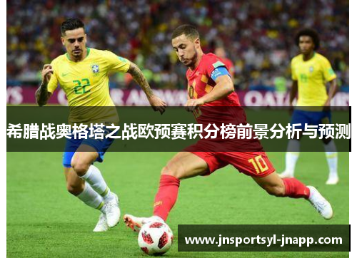 希腊战奥格塔之战欧预赛积分榜前景分析与预测